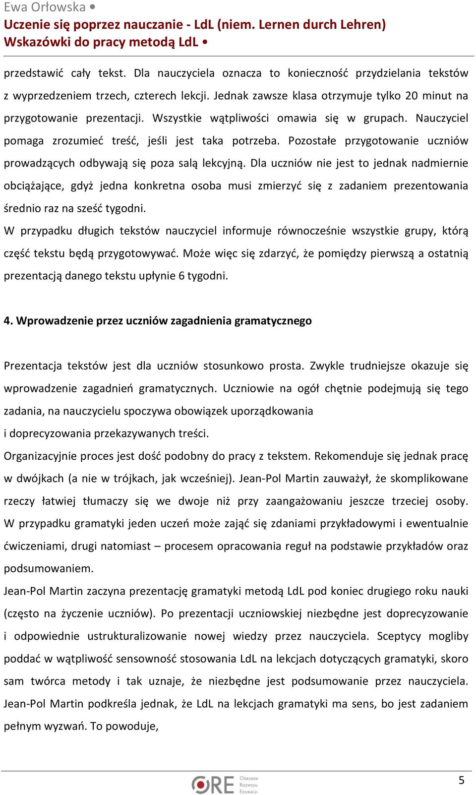 Dla uczniów nie jest to jednak nadmiernie obciążające, gdyż jedna konkretna osoba musi zmierzyć się z zadaniem prezentowania średnio raz na sześć tygodni.