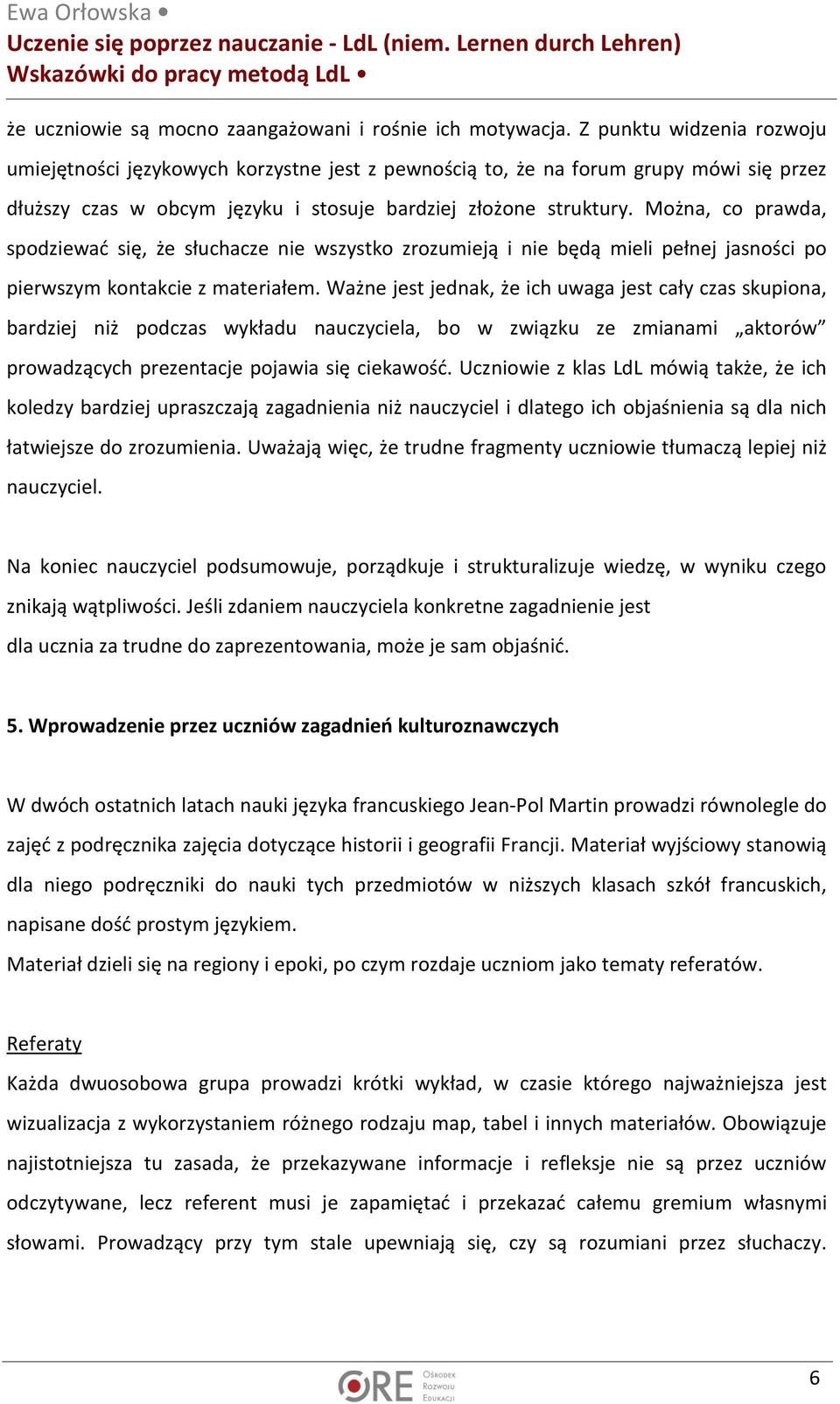 Można, co prawda, spodziewać się, że słuchacze nie wszystko zrozumieją i nie będą mieli pełnej jasności po pierwszym kontakcie z materiałem.
