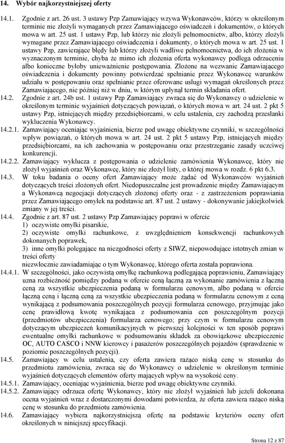 1 ustawy Pzp, lub którzy nie złożyli pełnomocnictw, albo, którzy złożyli wymagane przez Zamawiającego oświadczenia i dokumenty, o których mowa w art. 25 ust.
