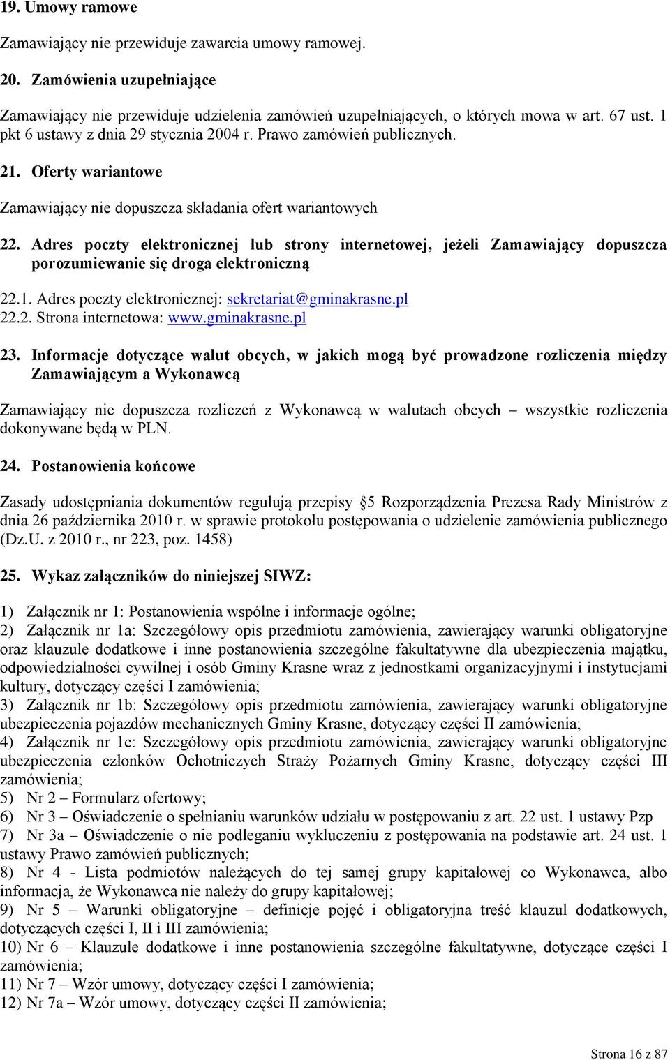 Adres poczty elektronicznej lub strony internetowej, jeżeli Zamawiający dopuszcza porozumiewanie się droga elektroniczną 22.1. Adres poczty elektronicznej: sekretariat@gminakrasne.pl 22.2. Strona internetowa: www.