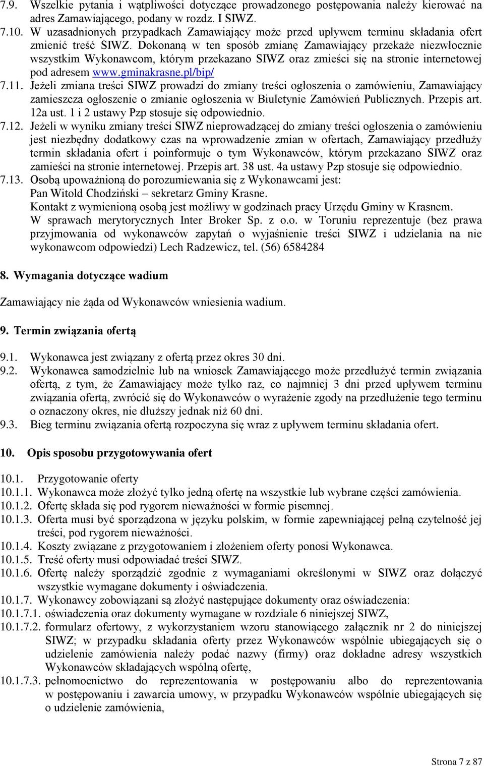 Dokonaną w ten sposób zmianę Zamawiający przekaże niezwłocznie wszystkim Wykonawcom, którym przekazano SIWZ oraz zmieści się na stronie internetowej pod adresem www.gminakrasne.pl/bip/ 7.11.