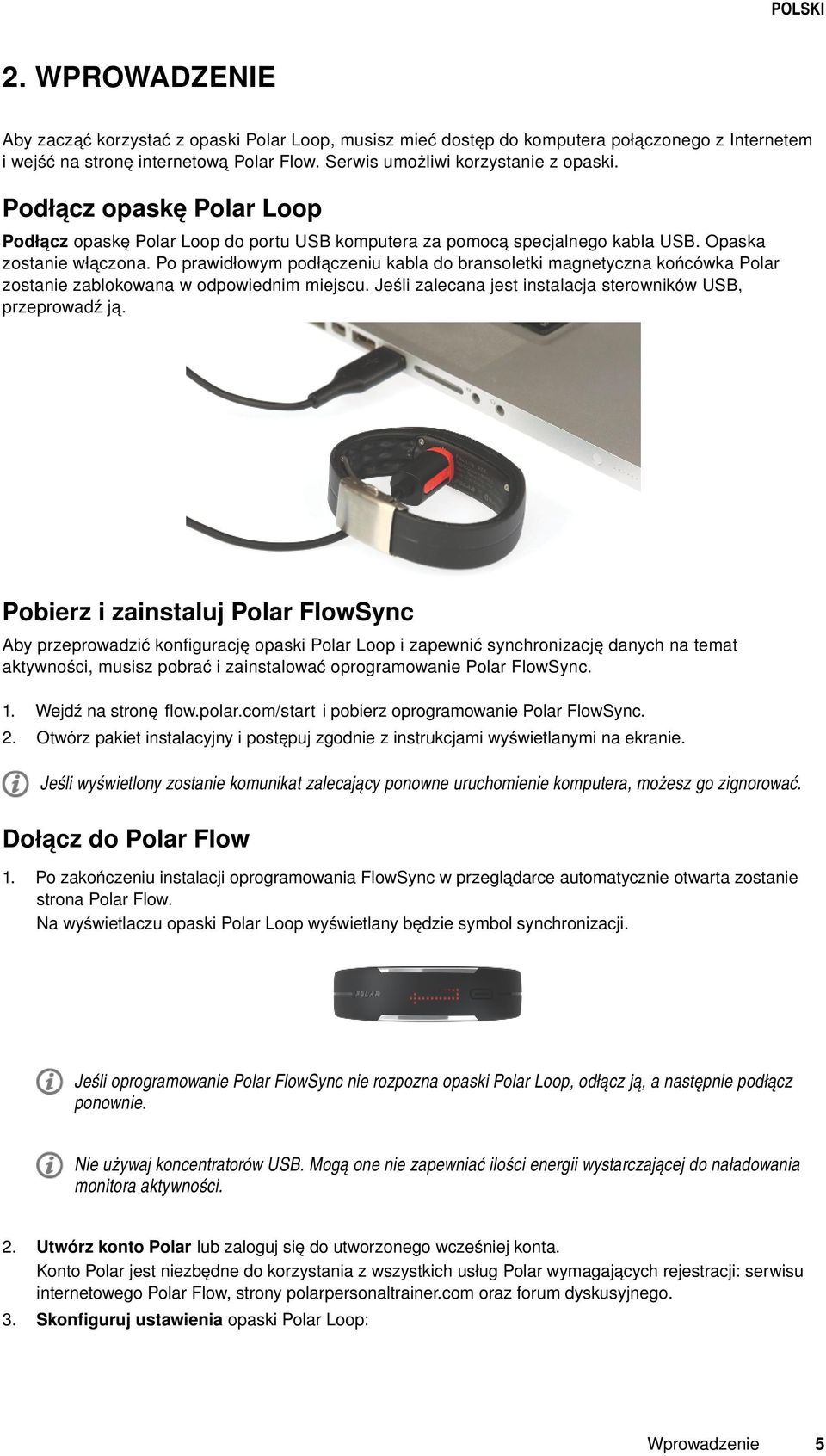 Po prawidłowym podłączeniu kabla do bransoletki magnetyczna końcówka Polar zostanie zablokowana w odpowiednim miejscu. Jeśli zalecana jest instalacja sterowników USB, przeprowadź ją.