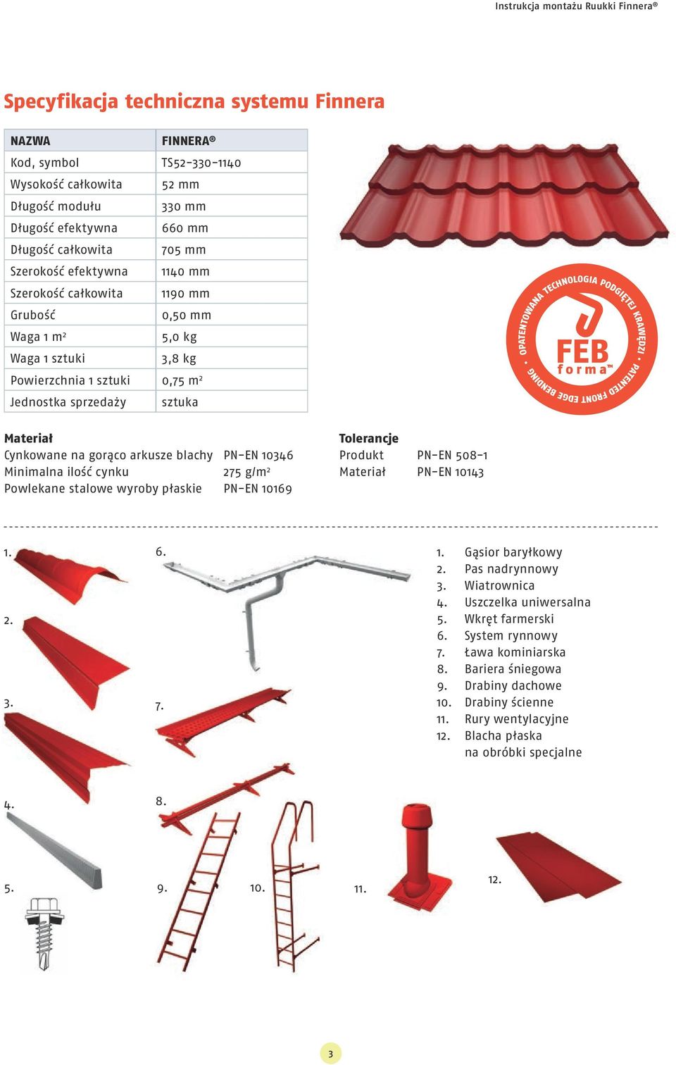 Cynkowane na gorąco arkusze blachy PN-EN 10346 Minimalna ilość cynku 275 g/m 2 Powlekane stalowe wyroby płaskie PN-EN 10169 Tolerancje Produkt PN-EN 508-1 Materiał PN-EN 10143 1. 2. 3. 6. 7. 1. Gąsior baryłkowy 2.