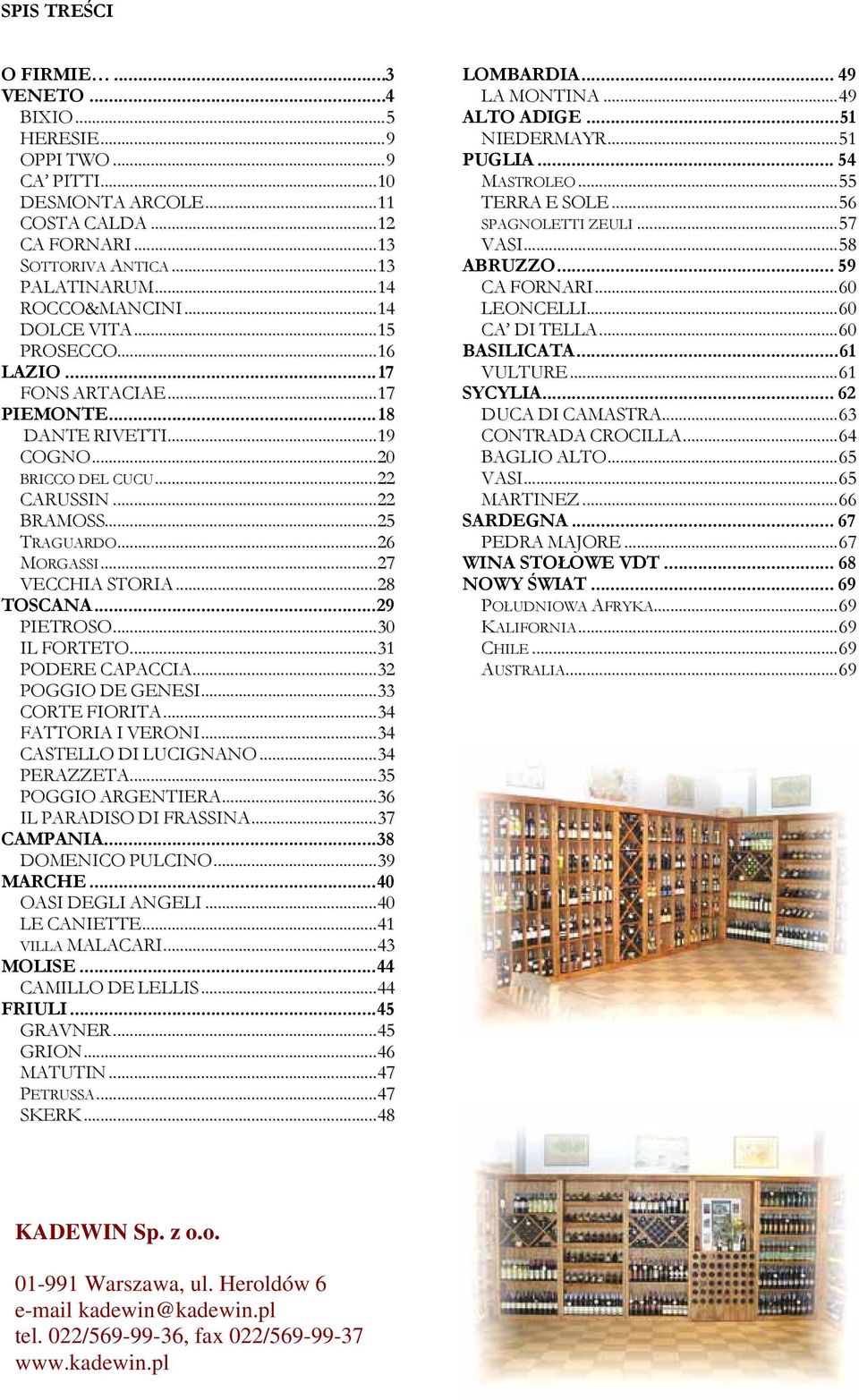 ..28 TOSCANA...29 PIETROSO...30 IL FORTETO...31 PODERE CAPACCIA...32 POGGIO DE GENESI...33 CORTE FIORITA...34 FATTORIA I VERONI...34 CASTELLO DI LUCIGNANO...34 PERAZZETA...35 POGGIO ARGENTIERA.