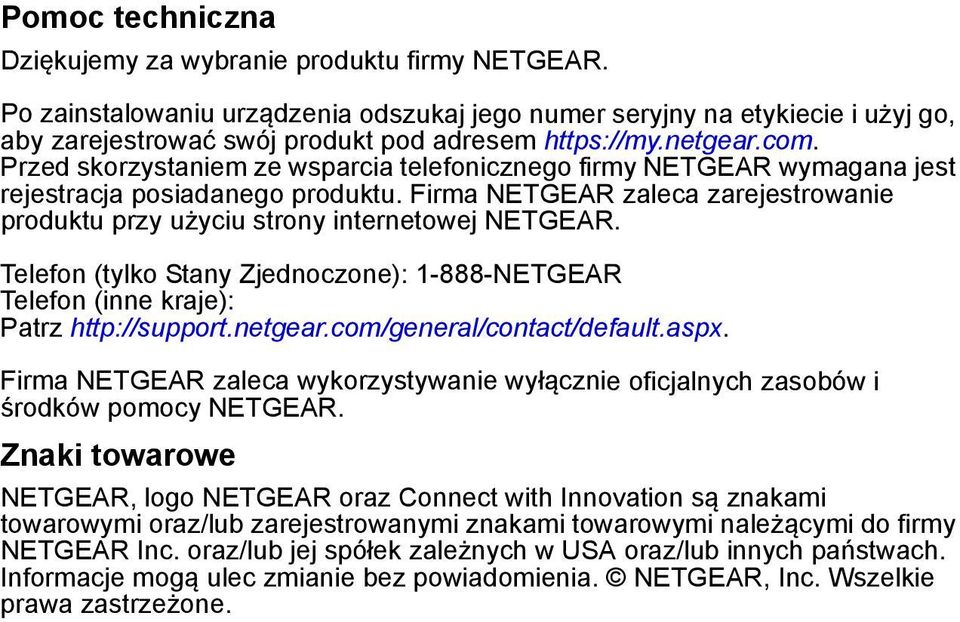 Firma NETGEAR zaleca zarejestrowanie produktu przy użyciu strony internetowej NETGEAR. Telefon (tylko Stany Zjednoczone): 1-888-NETGEAR Telefon (inne kraje): Patrz http://support.netgear.