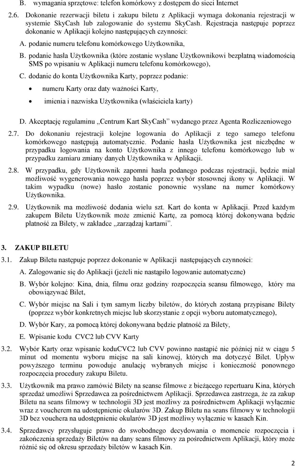 Rejestracja następuje poprzez dokonanie w Aplikacji kolejno następujących czynności: A. podanie numeru telefonu komórkowego Użytkownika, B.