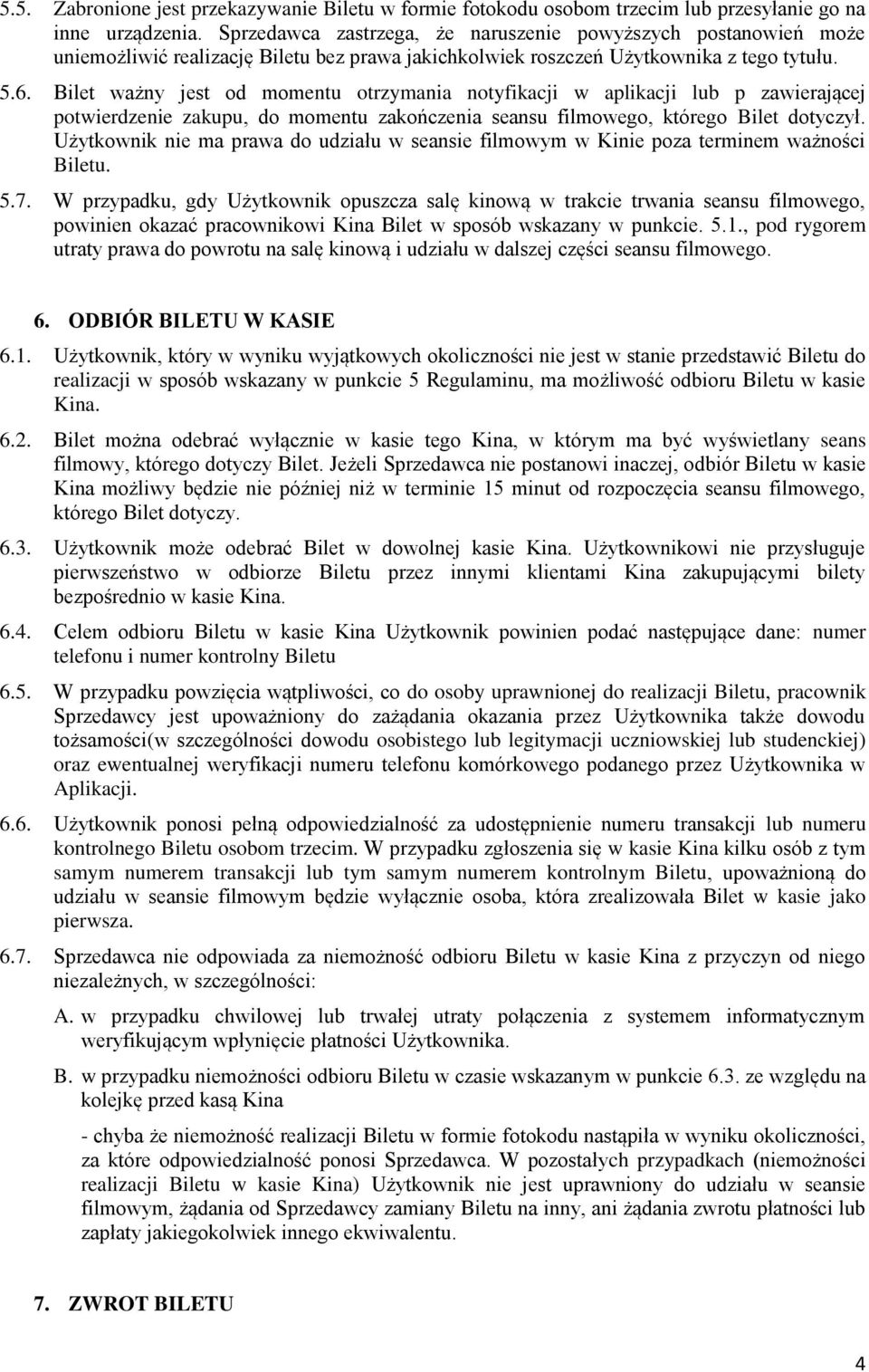 Bilet ważny jest od momentu otrzymania notyfikacji w aplikacji lub p zawierającej potwierdzenie zakupu, do momentu zakończenia seansu filmowego, którego Bilet dotyczył.