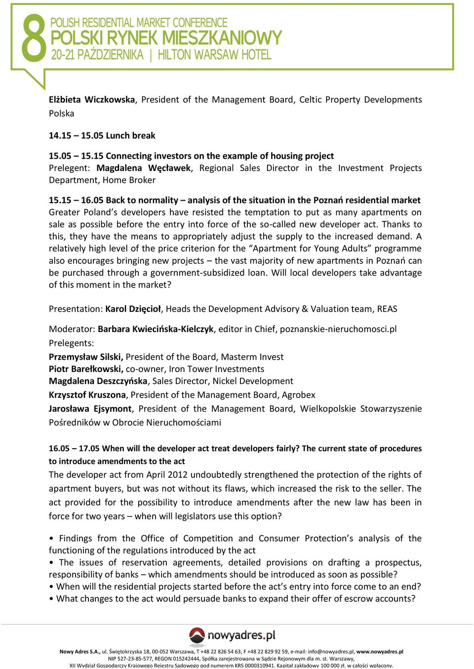 05 Back to normality analysis of the situation in the Poznań residential market Greater Poland s developers have resisted the temptation to put as many apartments on sale as possible before the entry