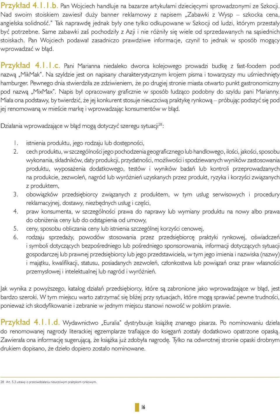 Tak naprawdę jednak były one tylko odkupowane w Szkocji od ludzi, którym przestały być potrzebne. Same zabawki zaś pochodziły z Azji i nie różniły się wiele od sprzedawanych na sąsiednich stoiskach.