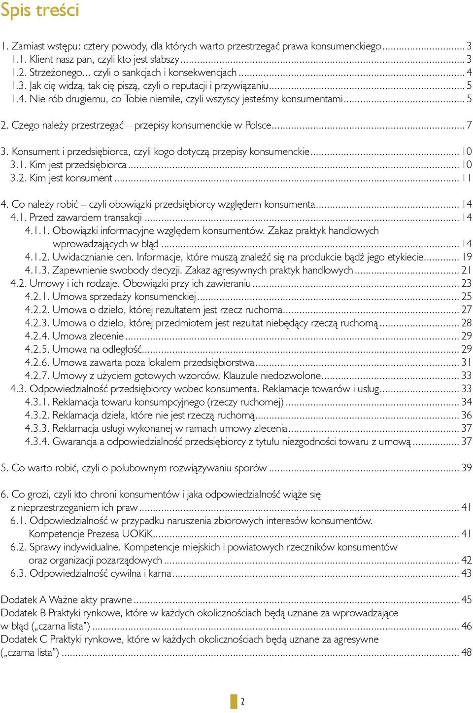 Czego należy przestrzegać przepisy konsumenckie w Polsce... 7 3. Konsument i przedsiębiorca, czyli kogo dotyczą przepisy konsumenckie... 10 3.1. Kim jest przedsiębiorca... 10 3.2. Kim jest konsument.