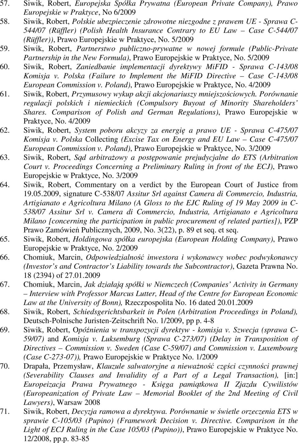 No. 5/2009 59. Siwik, Robert, Partnerstwo publiczno-prywatne w nowej formule (Public-Private Partnership in the New Formula), Prawo Europejskie w Praktyce, No. 5/2009 60.