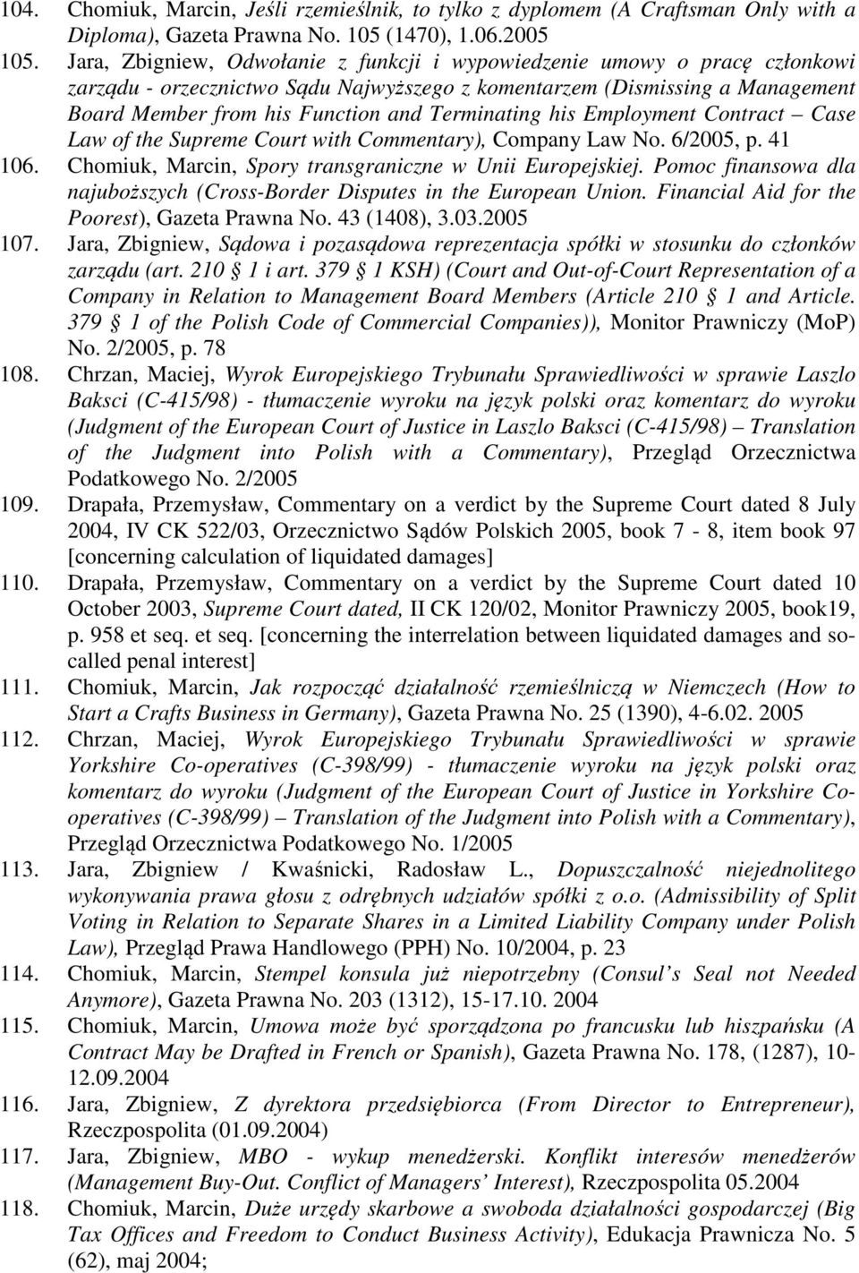 Terminating his Employment Contract Case Law of the Supreme Court with Commentary), Company Law No. 6/2005, p. 41 106. Chomiuk, Marcin, Spory transgraniczne w Unii Europejskiej.