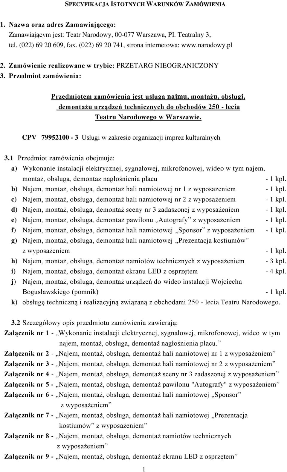 Przedmiot zamówienia: Przedmiotem zamówienia jest usługa najmu, montażu, obsługi, demontażu urządzeń technicznych do obchodów 250 - lecia Teatru Narodowego w Warszawie.