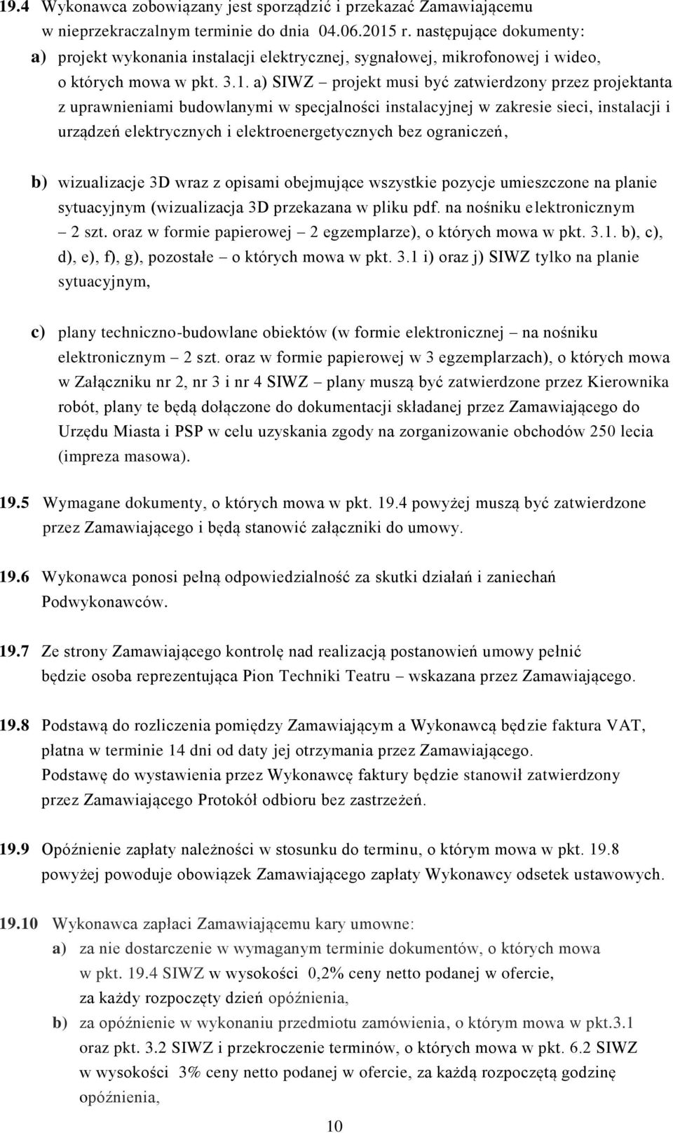a) SIWZ projekt musi być zatwierdzony przez projektanta z uprawnieniami budowlanymi w specjalności instalacyjnej w zakresie sieci, instalacji i urządzeń elektrycznych i elektroenergetycznych bez