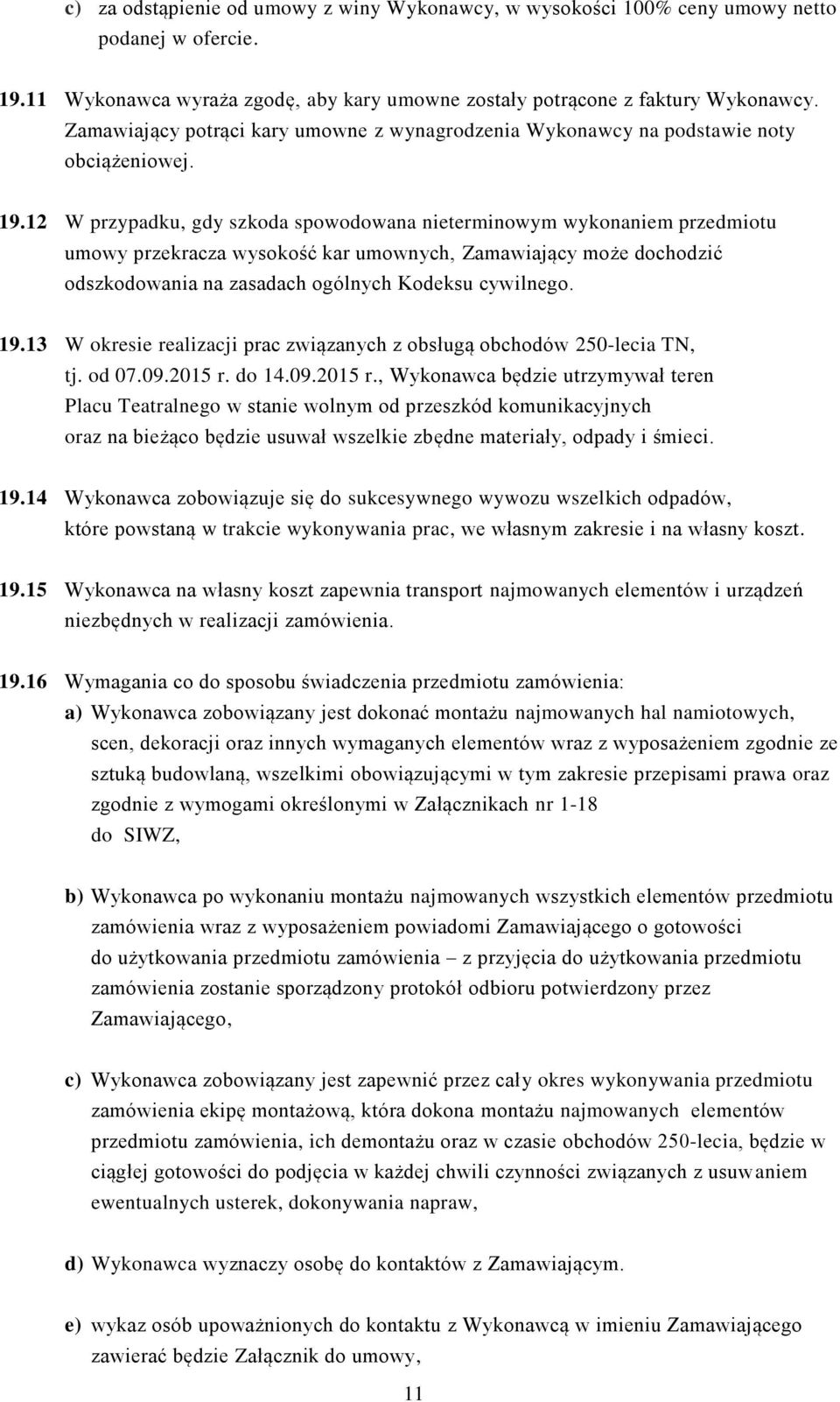 12 W przypadku, gdy szkoda spowodowana nieterminowym wykonaniem przedmiotu umowy przekracza wysokość kar umownych, Zamawiający może dochodzić odszkodowania na zasadach ogólnych Kodeksu cywilnego. 19.