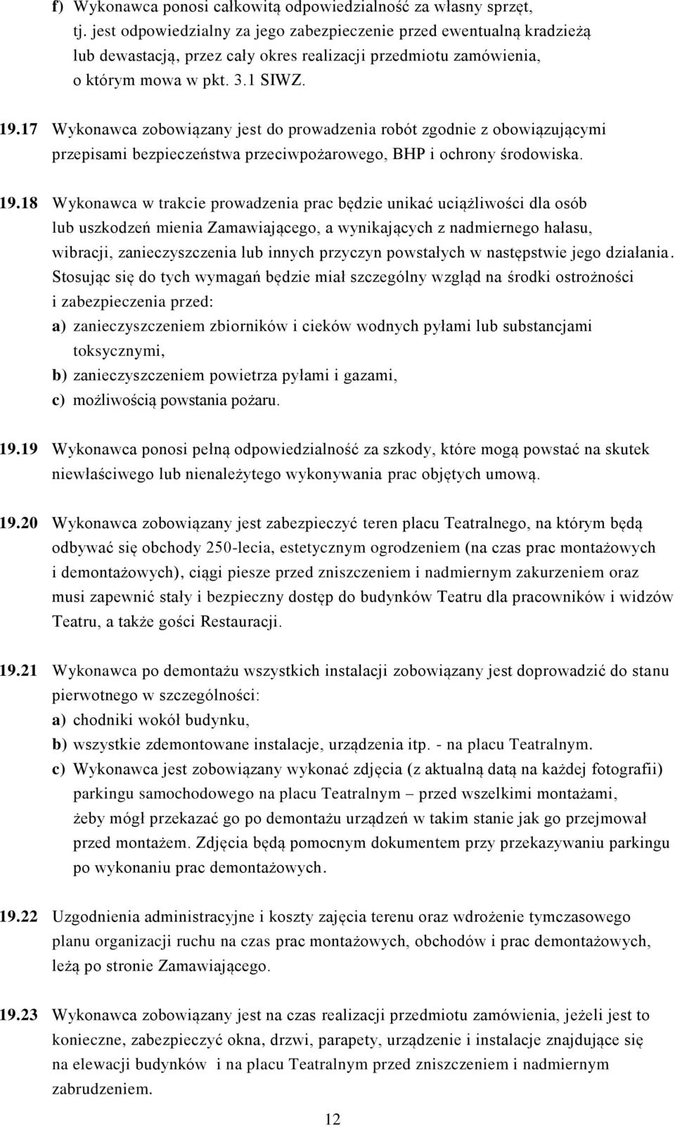 17 Wykonawca zobowiązany jest do prowadzenia robót zgodnie z obowiązującymi przepisami bezpieczeństwa przeciwpożarowego, BHP i ochrony środowiska. 19.