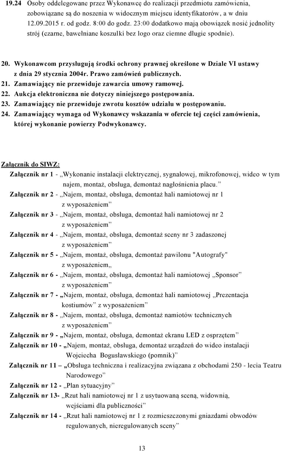 Wykonawcom przysługują środki ochrony prawnej określone w Dziale VI ustawy z dnia 29 stycznia 2004r. Prawo zamówień publicznych. 21. Zamawiający nie przewiduje zawarcia umowy ramowej. 22.