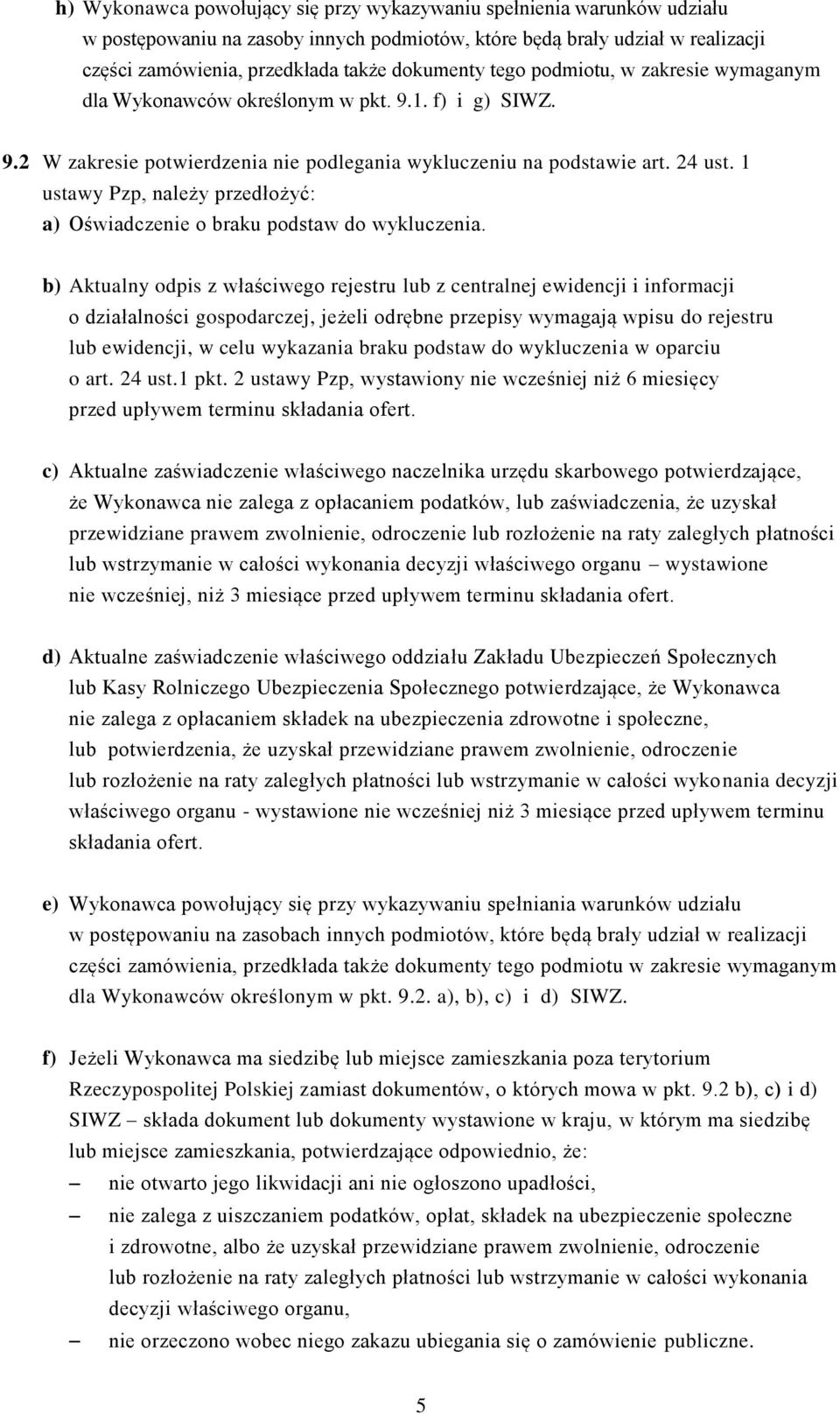 1 ustawy Pzp, należy przedłożyć: a) Oświadczenie o braku podstaw do wykluczenia.