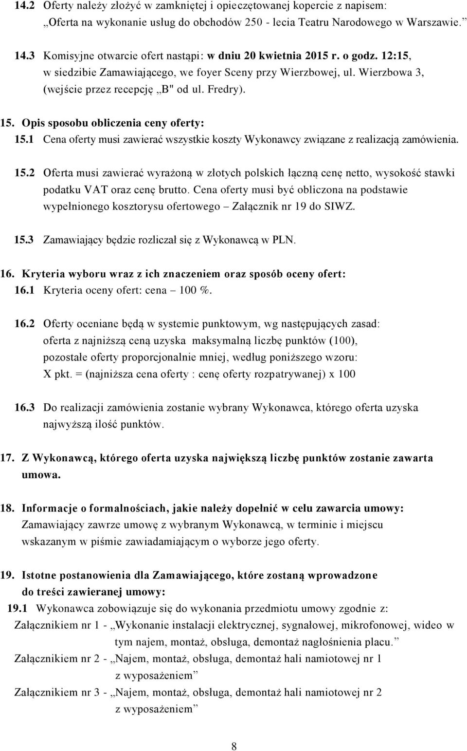 Opis sposobu obliczenia ceny oferty: 15.1 Cena oferty musi zawierać wszystkie koszty Wykonawcy związane z realizacją zamówienia. 15.2 Oferta musi zawierać wyrażoną w złotych polskich łączną cenę netto, wysokość stawki podatku VAT oraz cenę brutto.