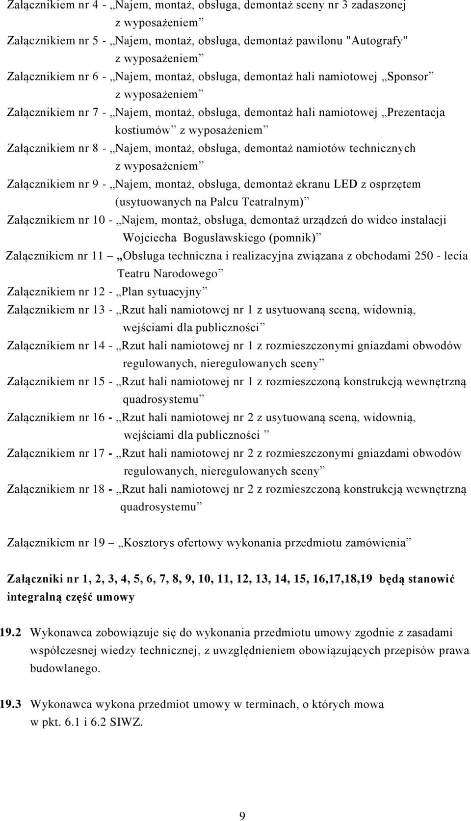 Załącznikiem nr 9 - Najem, montaż, obsługa, demontaż ekranu LED z osprzętem (usytuowanych na Palcu Teatralnym) Załącznikiem nr 10 - Najem, montaż, obsługa, demontaż urządzeń do wideo instalacji