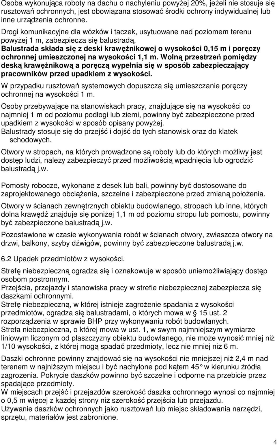 Balustrada składa się z deski krawężnikowej o wysokości 0,15 m i poręczy ochronnej umieszczonej na wysokości 1,1 m.