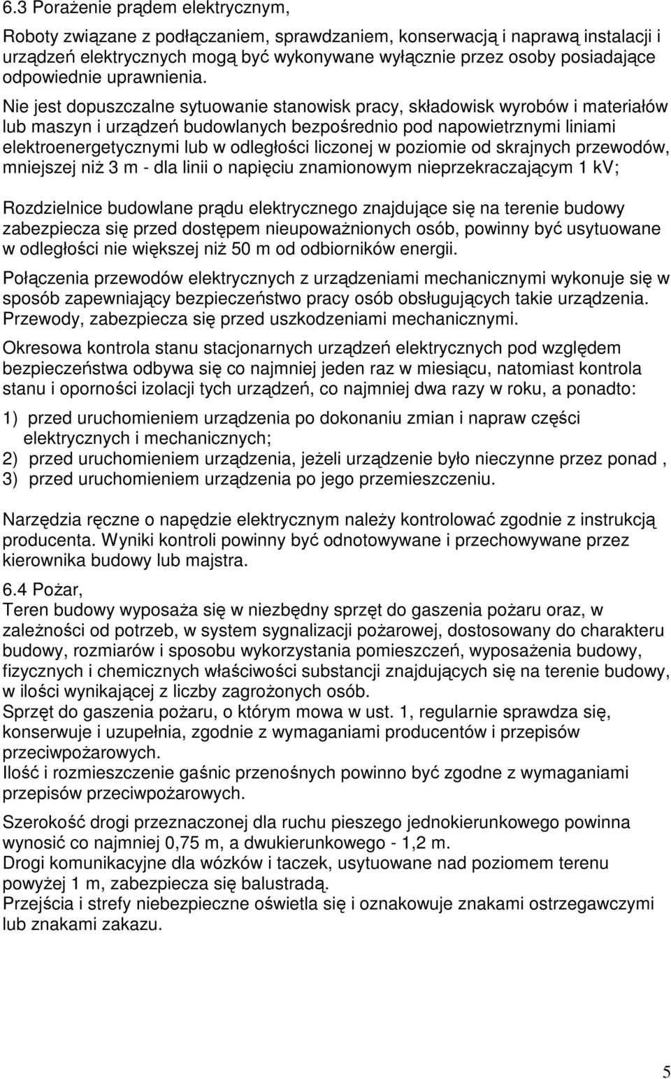 Nie jest dopuszczalne sytuowanie stanowisk pracy, składowisk wyrobów i materiałów lub maszyn i urządzeń budowlanych bezpośrednio pod napowietrznymi liniami elektroenergetycznymi lub w odległości
