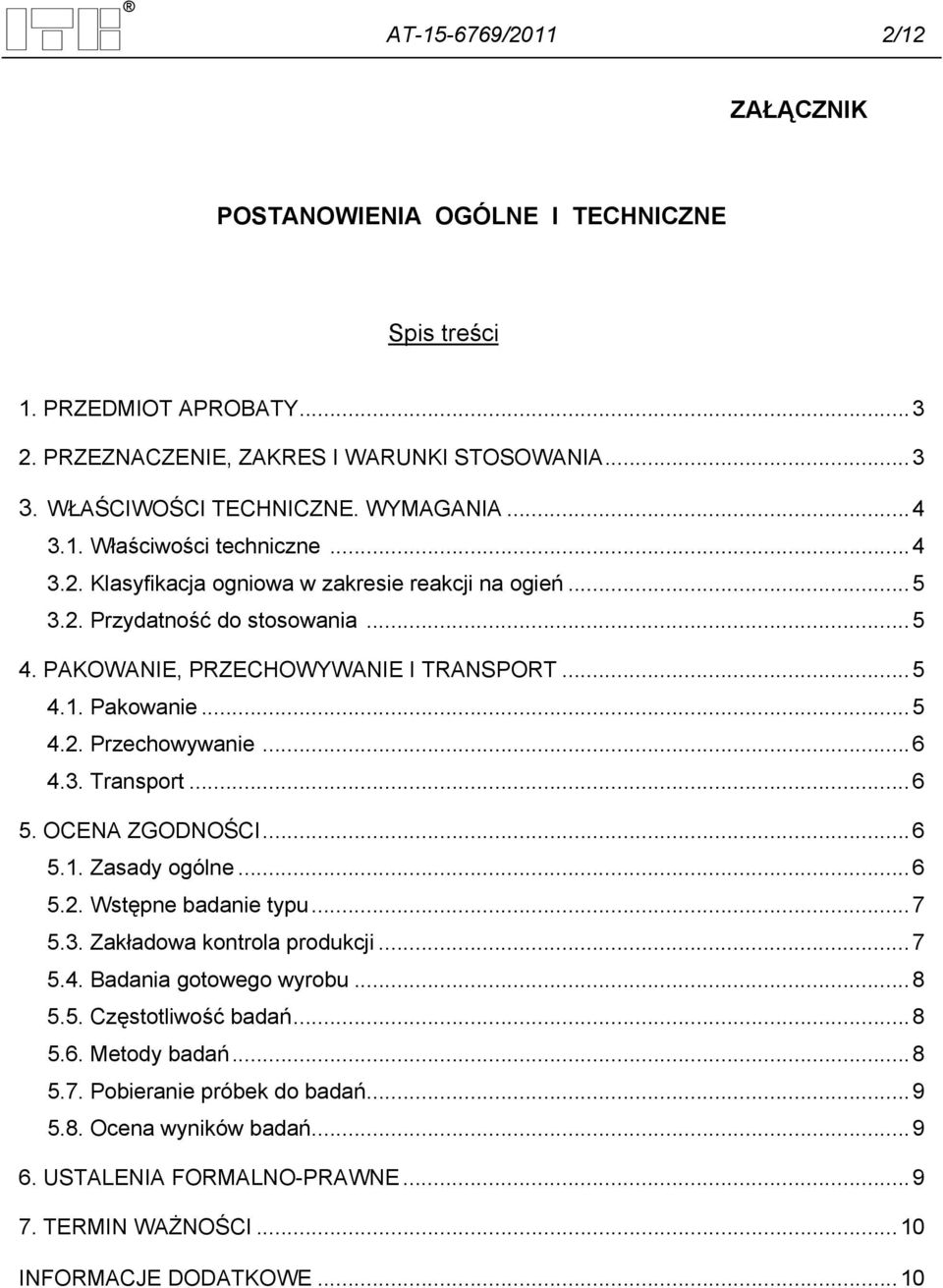 .. 6 4.3. Transport... 6 5. OCENA ZGODNOŚCI... 6 5.1. Zasady ogólne... 6 5.2. Wstępne badanie typu... 7 5.3. Zakładowa kontrola produkcji... 7 5.4. Badania gotowego wyrobu... 8 5.5. Częstotliwość badań.