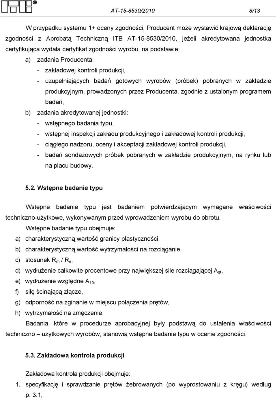 produkcyjnym, prowadzonych przez Producenta, zgodnie z ustalonym programem badań, b) zadania akredytowanej jednostki: - wstępnego badania typu, - wstępnej inspekcji zakładu produkcyjnego i zakładowej