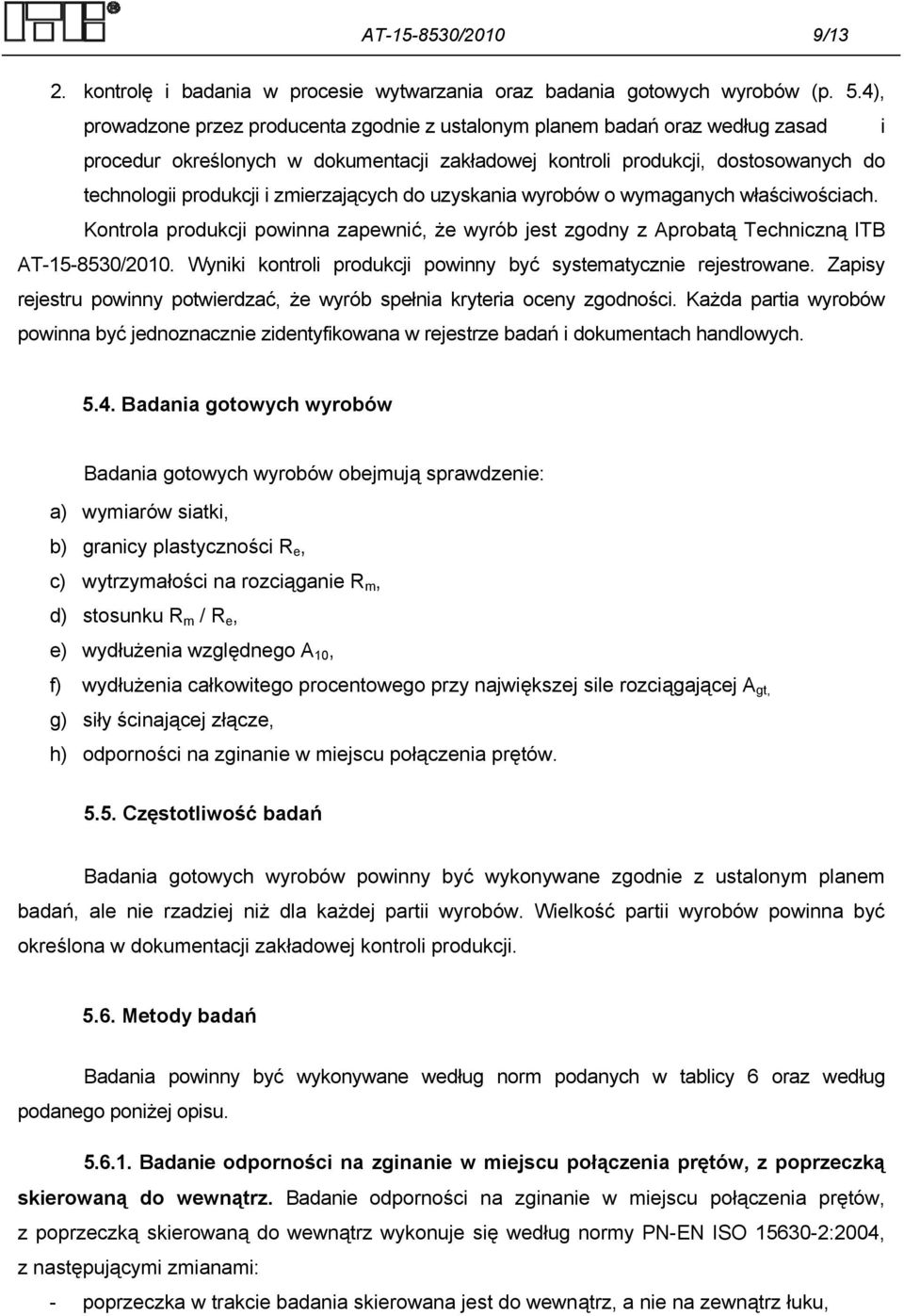 zmierzających do uzyskania wyrobów o wymaganych właściwościach. Kontrola produkcji powinna zapewnić, że wyrób jest zgodny z Aprobatą Techniczną ITB AT-15-8530/2010.