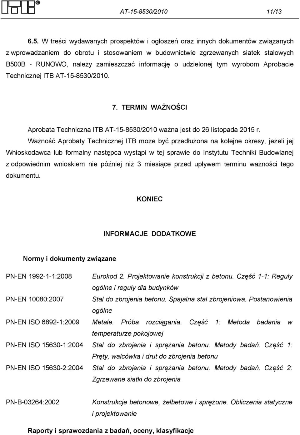 należy zamieszczać informację o udzielonej tym wyrobom Aprobacie Technicznej ITB 8530/2010. 7. TERMIN WAŻNOŚCI Aprobata Techniczna ITB 8530/2010 ważna jest do 26 listopada 2015 r.