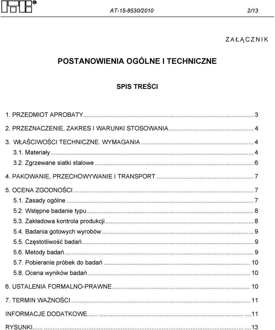 .. 7 5.2. Wstępne badanie typu... 8 5.3. Zakładowa kontrola produkcji... 8 5.4. Badania gotowych wyrobów... 9 5.5. Częstotliwość badań... 9 5.6. Metody badań... 9 5.7. Pobieranie próbek do badań.