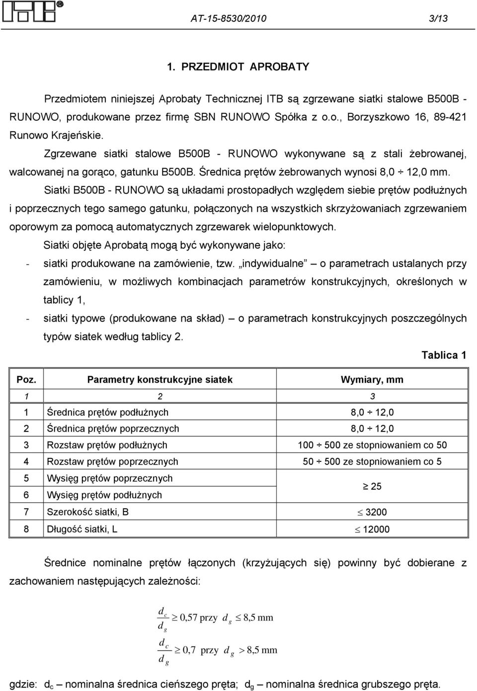 Siatki B500B - RUNOWO są układami prostopadłych względem siebie prętów podłużnych i poprzecznych tego samego gatunku, połączonych na wszystkich skrzyżowaniach zgrzewaniem oporowym za pomocą