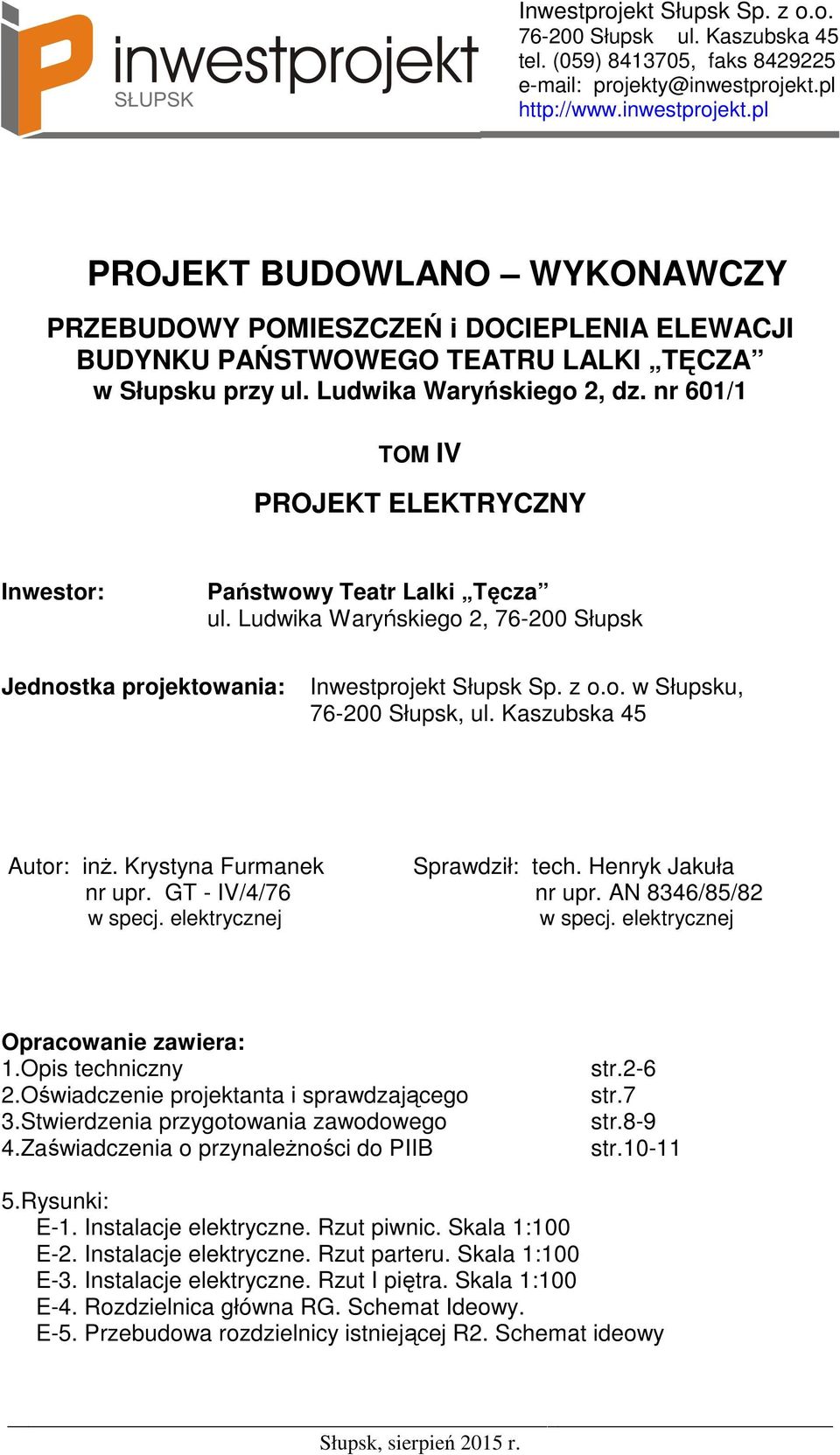 nr 601/1 TOM IV PROJEKT ELEKTRYCZNY Inwestor: Państwowy Teatr Lalki Tęcza ul. Ludwika Waryńskiego 2, 76-200 Słupsk Jednostka projektowania: Inwestprojekt Słupsk Sp. z o.o. w Słupsku, 76-200 Słupsk, ul.