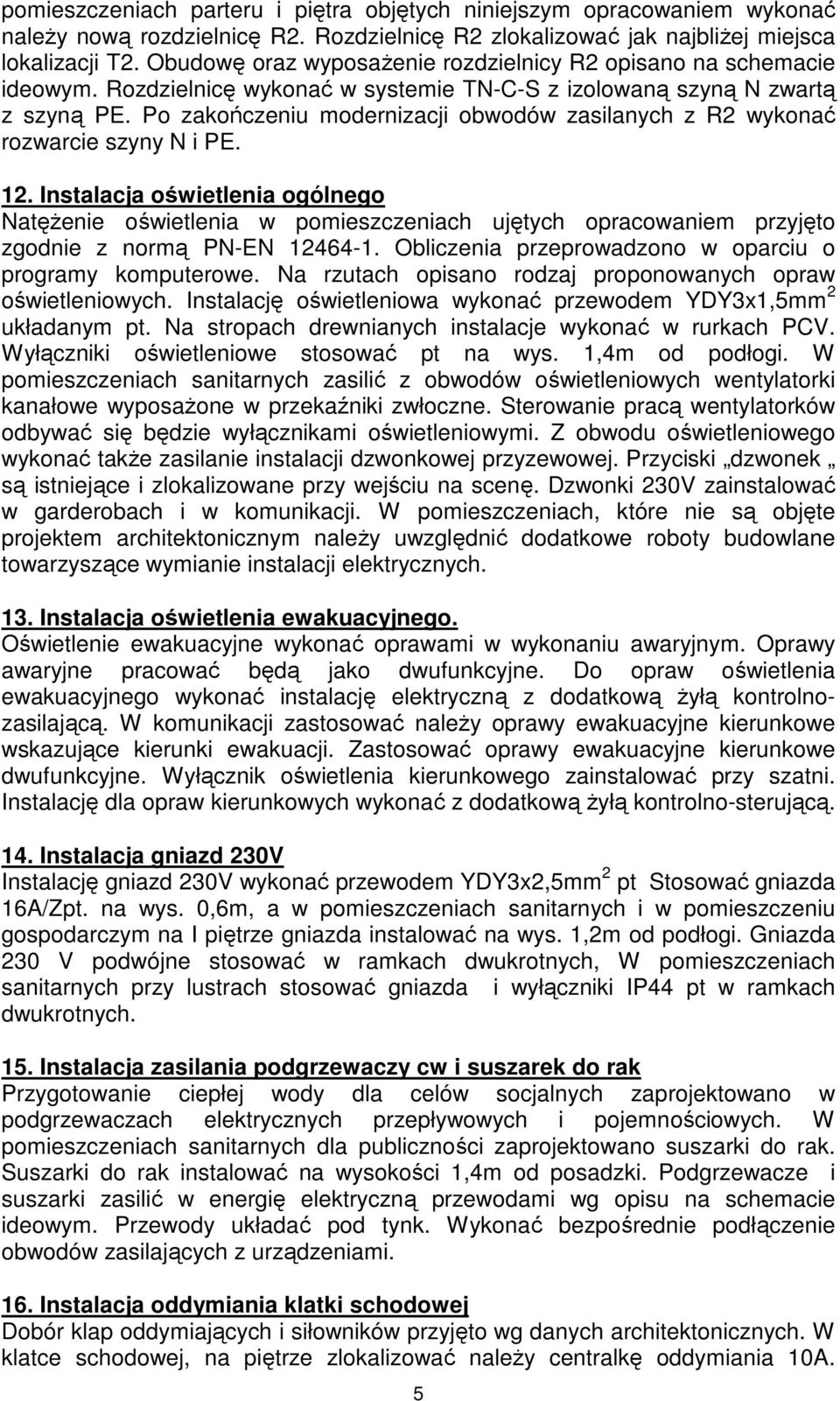 Po zakończeniu modernizacji obwodów zasilanych z R2 wykonać rozwarcie szyny N i PE. 12.