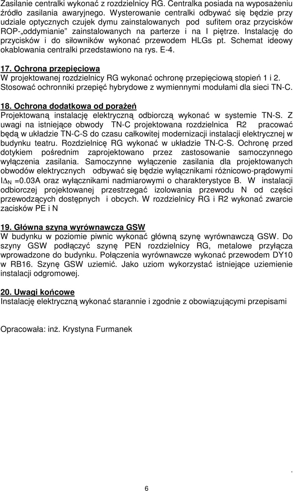 Instalację do przycisków i do siłowników wykonać przewodem HLGs pt. Schemat ideowy okablowania centralki przedstawiono na rys. E-4. 17.