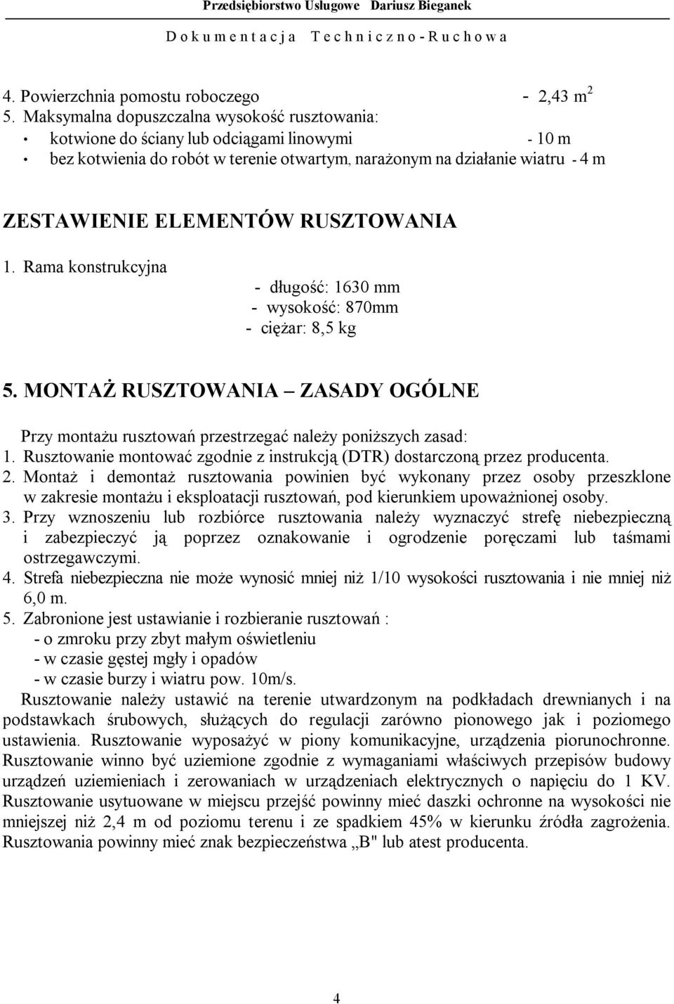RUSZTOWANIA 1. Rama konstrukcyjna - długość: 1630 mm - wysokość: 870mm - ciężar: 8,5 kg 5. MONTAŻ RUSZTOWANIA ZASADY OGÓLNE Przy montażu rusztowań przestrzegać należy poniższych zasad: 1.