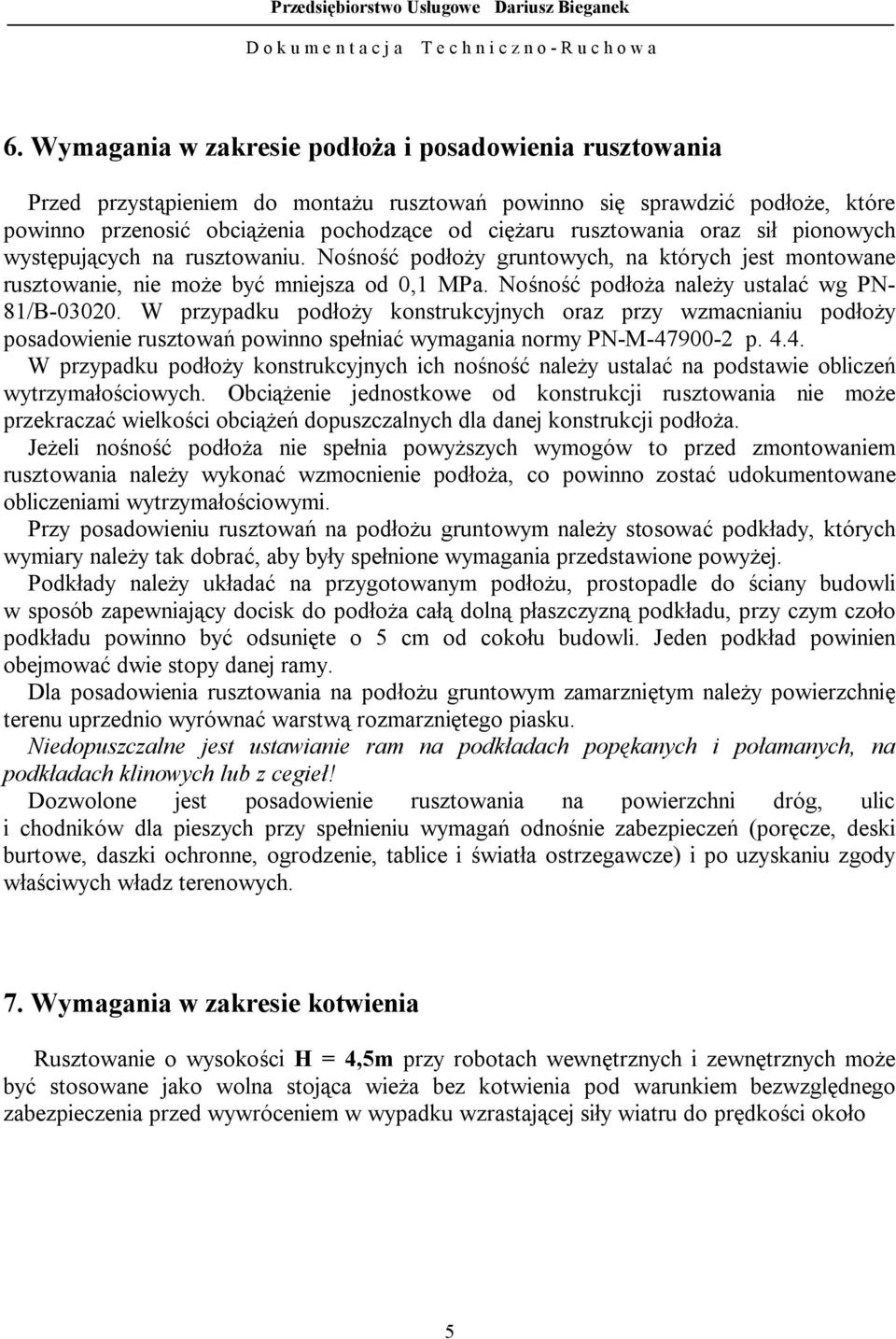 Nośność podłoża należy ustalać wg PN- 81/B-03020. W przypadku podłoży konstrukcyjnych oraz przy wzmacnianiu podłoży posadowienie rusztowań powinno spełniać wymagania normy PN-M-47