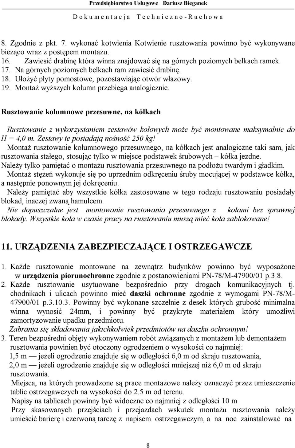 Rusztowanie kolumnowe przesuwne, na kółkach Rusztowanie z wykorzystaniem zestawów kołowych może być montowane maksymalnie do H = 4,0 m. Zestawy te posiadają nośność 250 kg!