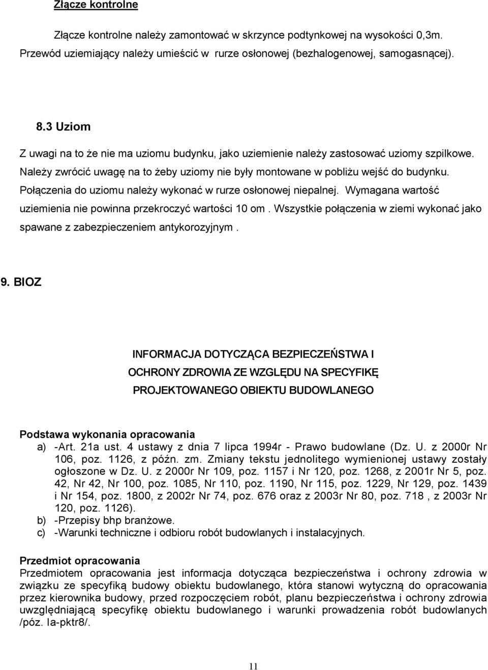 Połączenia do uziomu należy wykonać w rurze osłonowej niepalnej. Wymagana wartość uziemienia nie powinna przekroczyć wartości 10 om.