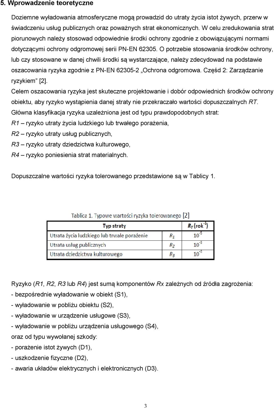 O potrzebie stosowania środków ochrony, lub czy stosowane w danej chwili środki są wystarczające, należy zdecydowad na podstawie oszacowania ryzyka zgodnie z PN-EN 62305-2 Ochrona odgromowa.