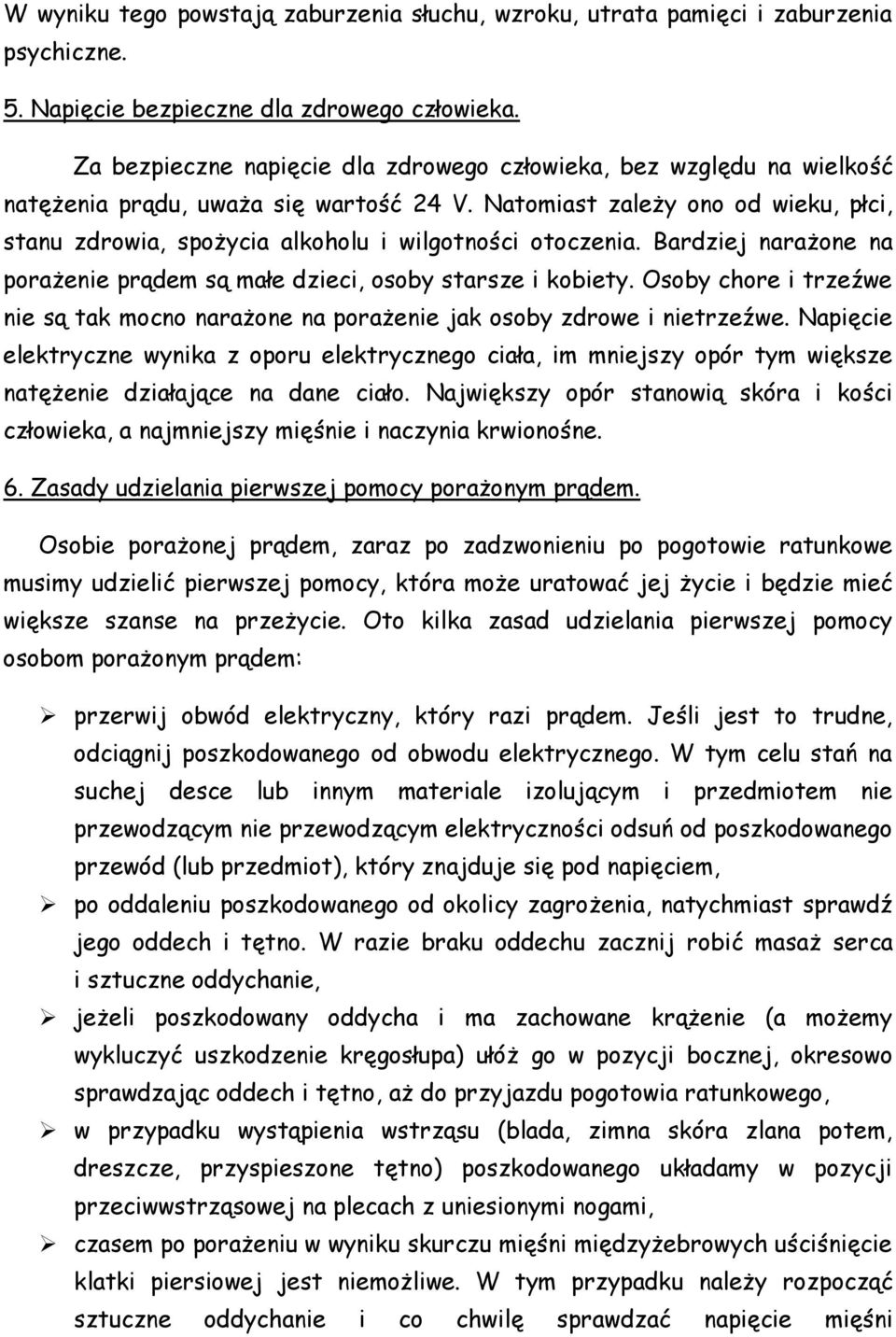 Natomiast zależy ono od wieku, płci, stanu zdrowia, spożycia alkoholu i wilgotności otoczenia. Bardziej narażone na porażenie prądem są małe dzieci, osoby starsze i kobiety.