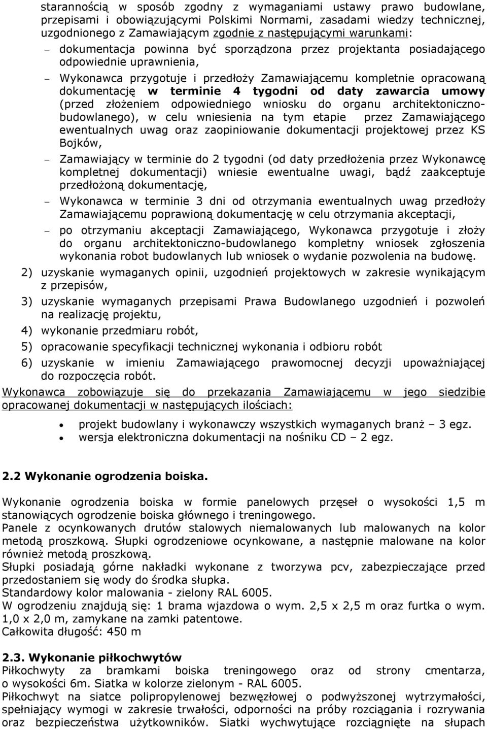 tygodni od daty zawarcia umowy (przed złożeniem odpowiedniego wniosku do organu architektonicznobudowlanego), w celu wniesienia na tym etapie przez Zamawiającego ewentualnych uwag oraz zaopiniowanie