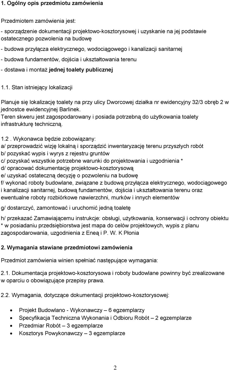 . Stan istniejący lokalizacji Planuje się lokalizację toalety na przy ulicy Dworcowej działka nr ewidencyjny 3/3 obręb w jednostce ewidencyjnej Barlinek.