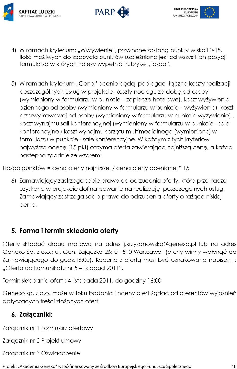 5) W ramach kryterium Cena ocenie będą podlegać łączne koszty realizacji poszczególnych usług w projekcie: koszty noclegu za dobę od osoby (wymieniony w formularzu w punkcie zaplecze hotelowe), koszt