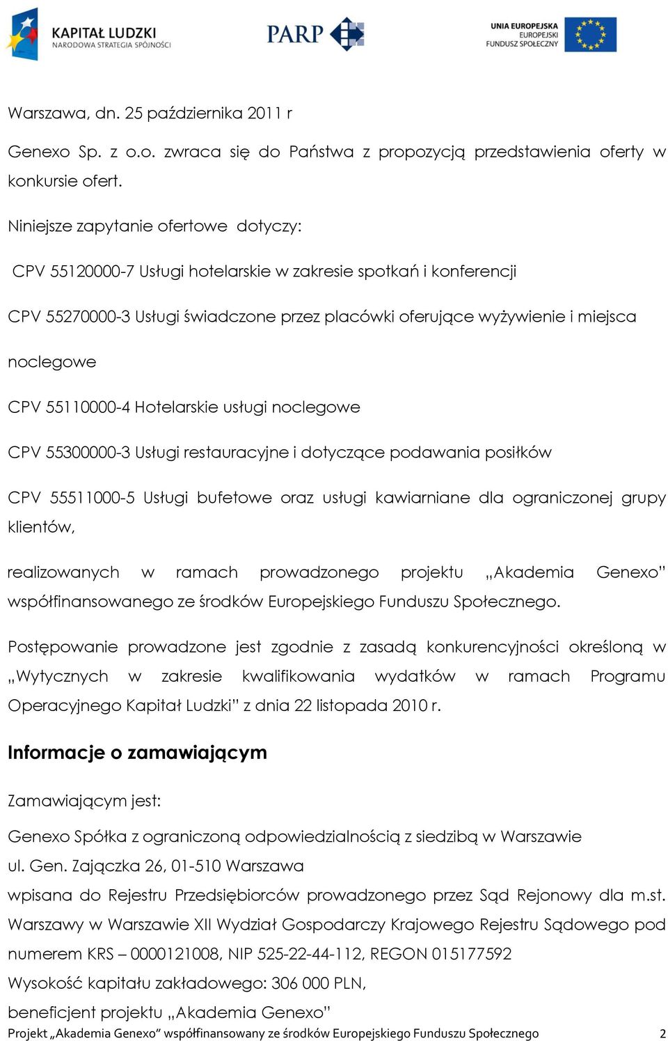 55110000-4 Hotelarskie usługi noclegowe CPV 55300000-3 Usługi restauracyjne i dotyczące podawania posiłków CPV 55511000-5 Usługi bufetowe oraz usługi kawiarniane dla ograniczonej grupy klientów,