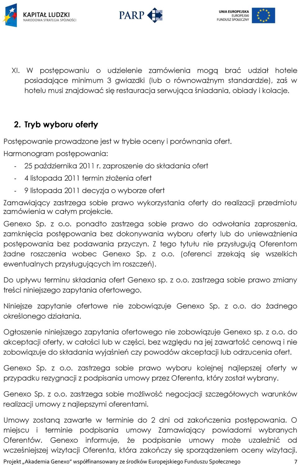 zaproszenie do składania ofert - 4 listopada 2011 termin złożenia ofert - 9 listopada 2011 decyzja o wyborze ofert Zamawiający zastrzega sobie prawo wykorzystania oferty do realizacji przedmiotu