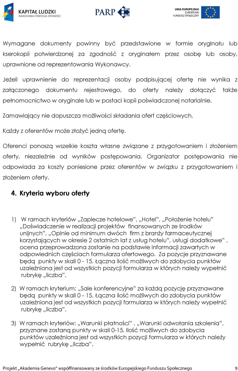 poświadczonej notarialnie. Zamawiający nie dopuszcza możliwości składania ofert częściowych. Każdy z oferentów może złożyć jedną ofertę.