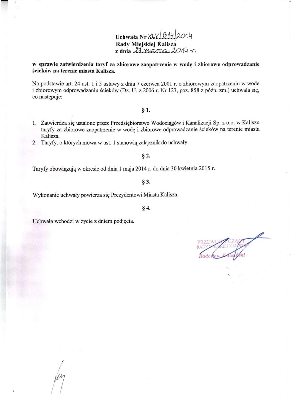 3, poz. 858 z późn. zm.) uchwala się, co następuje: 1. 1. Zatwierdza się ustalone przez Przedsiębiorstwo Wodociągów i Kanalizacji Sp. z o.o. w Kaliszu taryfy za zbiorowe zaopatrzenie w wodę i zbiorowe odprowadzanie ścieków na terenie miasta Kalisza.