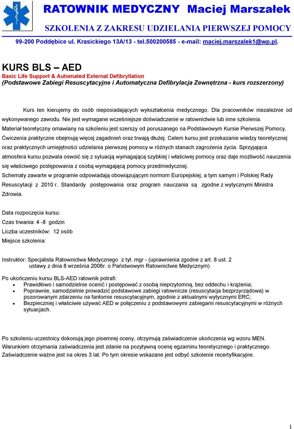 nieposiadających wykształcenia medycznego. Dla pracowników niezależnie od wykonywanego zawodu. Nie jest wymagane wcześniejsze doświadczenie w ratownictwie lub inne szkolenia.