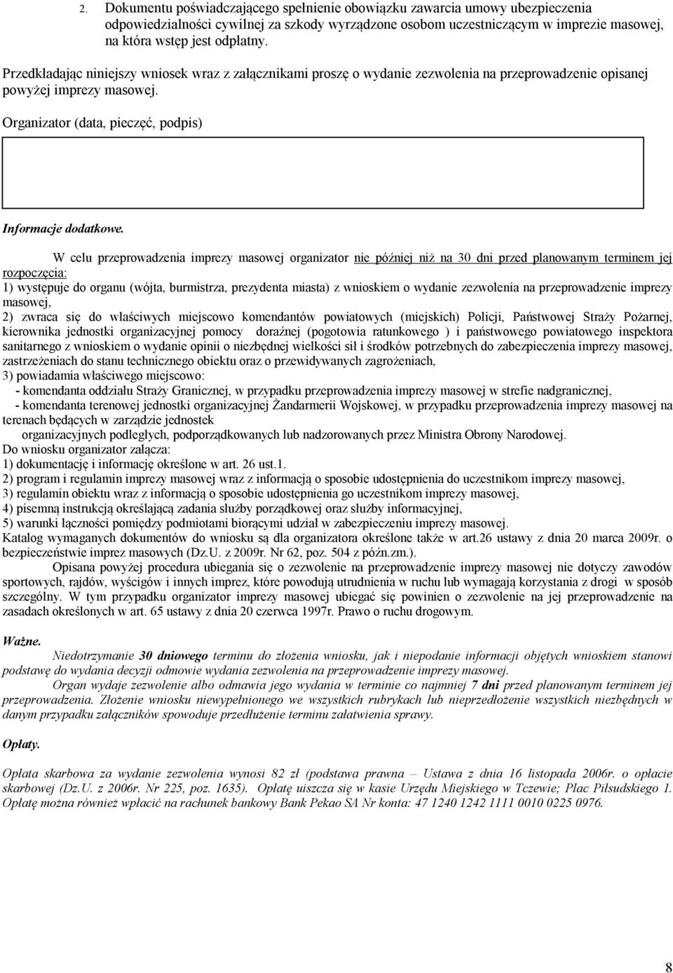 W celu przeprowadzenia imprezy masowej organizator nie później niż na 30 dni przed planowanym terminem jej rozpoczęcia: 1) występuje do organu (wójta, burmistrza, prezydenta miasta) z wnioskiem o